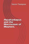 Aquafunkapus and the Macrocosm of Mayhem.