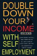 Double Down Your Income With Self Employment: Learn Tricks That Will Force You to Get up & Think on How to Get A Better Life Even Without Certificatio