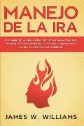 Manejo de la ira: El cambio de imagen mental de 21 d?as para tomar el control de tus emociones y conseguir liberarte de la ira, el estr?