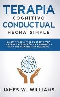 Terapia cognitivo conductual: hecha simple - La gu?a paso a paso de 21 d?as para superar la depresi?n, la ansiedad, la ira y los pensamientos negati