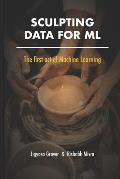 Sculpting Data for ML: The first act of Machine Learning