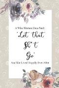 A Wise Women Once Said Let That Sh*t Go And She Lived Happily Ever After: Divorce Gifts - Funny Divorce Party Gift and Divorcee Joke Gift