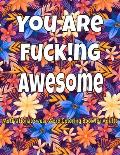 You Are Fucking Awesome.: Motivational Swear Word Coloring Book for Adults;Swear Word Coloring Book For Stress Relief and Relaxation for Women a