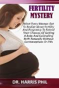 Fertility Mystery: What Every Woman Got To Realize About Fertility And Pregnancy To Extend Their Chances Of Getting A Baby And Controllin