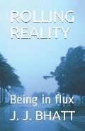 Rolling Reality: Being in flux