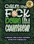 Calm The F*ck Down I'm a Counselor: Swear Word Coloring Book For Adults: Humorous job Cusses, Snarky Comments, Motivating Quotes & Relatable Counselor