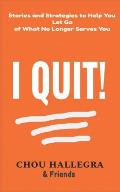 I Quit!: Stories & Strategies to Help You Let Go of What No Longer Serves You