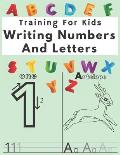 Training For Kids Writing Numbers And Letters: Workbook for Preschool, Practice Workbook