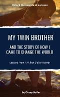 My Twin Brother and the Story of How I Came To Change the World: Lessons From a Million Dollar Mentor