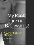 My Pants are on Backwards!: A day in the life of Marshall.