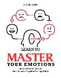 Learn to Master Your Emotions: Guide on How to Conquer Most Common Negative Feelings (Vol.1)