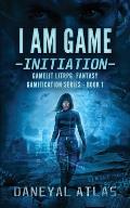 I Am Game - Initiation: Gamelit LitRPG Fantasy