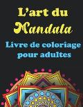 L'art Du Mandala- Livre de coloriage pour adultes: 40 Pages ? Colorier pour Adultes avec de Beaux et Grands Mandalas Difficiles
