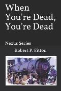 When You're Dead, You're Dead: Nexus Series