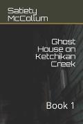 Ghost House on Ketchikan Creek: Book 1