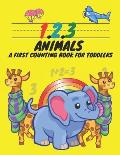 1, 2, 3, Animals A First Counting Book for Toddlers: Count with Me, Math Activity Book for Pre K, Kindergarten and Kids Ages 3-5 Preschool Numbers Tra