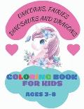 Coloring Book for Kids Ages 3-8: Unicorns, Fairies, Dinosaurs and Dragons.