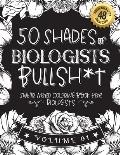 50 Shades of biologists Bullsh*t: Swear Word Coloring Book For biologists: Funny gag gift for biologists w/ humorous cusses & snarky sayings biologist