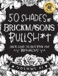 50 Shades of Brickmasons Bullsh*t: Swear Word Coloring Book For Brickmasons: Funny gag gift for Brickmasons w/ humorous cusses & snarky sayings Brickm