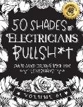 50 Shades of Electricians Bullsh*t: Swear Word Coloring Book For Electricians: Funny gag gift for Electricians w/ humorous cusses & snarky sayings Ele