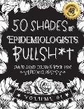50 Shades of Epidemiologists Bullsh*t: Swear Word Coloring Book For Epidemiologists: Funny gag gift for Epidemiologists w/ humorous cusses & snarky sa