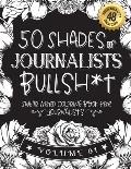 50 Shades of journalists Bullsh*t: Swear Word Coloring Book For journalists: Funny gag gift for journalists w/ humorous cusses & snarky sayings journa