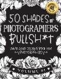 50 Shades of photographers Bullsh*t: Swear Word Coloring Book For photographers: Funny gag gift for photographers w/ humorous cusses & snarky sayings