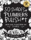 50 Shades of Plumbers Bullsh*t: Swear Word Coloring Book For Plumbers: Funny gag gift for Plumbers w/ humorous cusses & snarky sayings Plumbers want t
