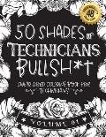 50 Shades of Technicians Bullsh*t: Swear Word Coloring Book For Technicians: Funny gag gift for Technicians w/ humorous cusses & snarky sayings Techni