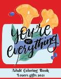 You are my everything - Adult Coloring Book - Lovers gifts 2021: Valentine's day gift - Love and Romance Coloring Book - Beautiful Flowers, Adorable A