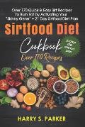 Sirtfood Diet Cookbook: Over 170 Quick & Easy Sirt Recipes to Burn Fat by Activating Your Skinny Gene + 21 Day Sirtfood Diet Plan