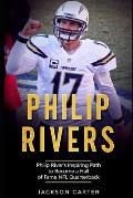 Philip Rivers: Philip Rivers' Inspiring Path to Become a Hall of Fame Quarterback