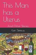 This Man has a Uterus: And Other Stories