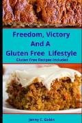 Freedom, Victory and A Gluten Free Lifestyle: Gluten Free Recipes Included