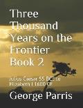 Three Thousand Years on the Frontier Book 2: Julius Caesar 55 BCE to Elizabeth I 1600 CE