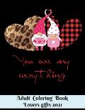 You are my everything - Adult Coloring Book - Lovers gifts 2021: 8.5*11 Book - 100 page - Valentine's day gift Gnome Leopard - Love and Romance Colori