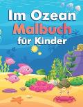 Im Ozean Malbuch f?r Kinder: Super Fun Malvorlagen von Fisch & Meer Kreaturen Entdecken Sie das Meeresleben im Ozean!
