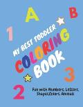 My Best Toddler Coloring Book - Fun with Numbers, Letters, Shapes, Colors, Animals: Children's Activity Coloring Books for Toddlers and Kids Ages 2, .