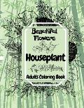 Beautiful Flowers Houseplant: Adults Coloring Book