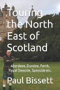 Touring the North East of Scotland: Aberdeen, Dundee, Perth, Royal Deeside, Speyside etc.