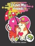 I Love My Friends Coloring Book: Valentine's Day Coloring Book For Toddlers Pictures Of Cute Animals And Kids For Kids Ages 3-8.