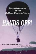 Hands Off!: Epic Adventures of the Balloon Flyers of Akron