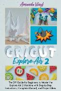 Cricut Explore Air 2: The DIY Guide for Beginners to Master the Explore Air 2 Machine with Step-by-Step Instructions, Complete Manual, and Project Ide