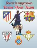 Soccer Is My Passion .Draw Your Team.: FDraw your team/25 pages/Gret For kids/Great for soccer fans and players