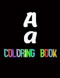 A a COLORING BOOK: a book for your kid to colorize letters, 8.5*11 inches, 112 pages