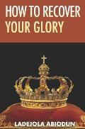 How to Recover Your Glory