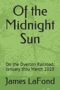 Of the Midnight Sun: On the Overton Railroad: January thru March 2020