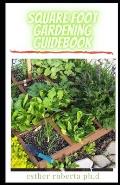 Square Foot Gardening Guidebook: Comprehensive Guide Of Square Foot Gardening And Way to Grow More in Less Space