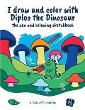I draw and color with Diploo the Dinosaur: the zen and relaxing sketchbook vol.4: 5 unique Coloring for kids ages 4-11 + 100 blank pages for Sketching