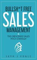 Bullsh*t Free Sales Management: & Crescendo Sales Pitch Strategy